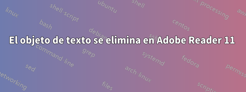 El objeto de texto se elimina en Adobe Reader 11