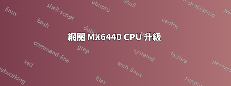 網關 MX6440 CPU 升級