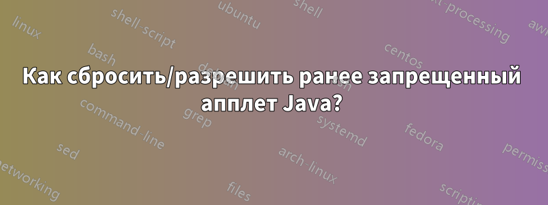 Как сбросить/разрешить ранее запрещенный апплет Java?