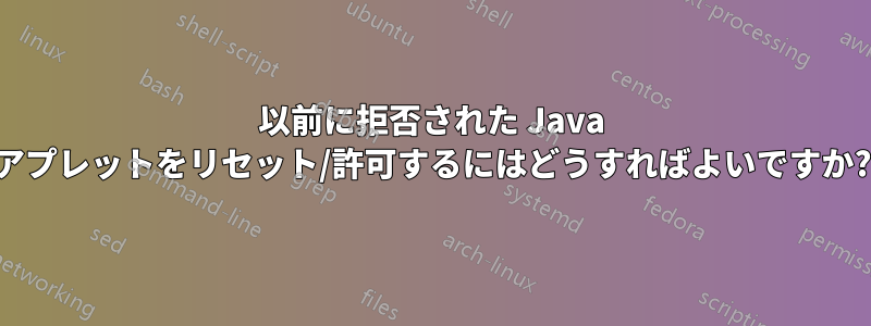 以前に拒否された Java アプレットをリセット/許可するにはどうすればよいですか?