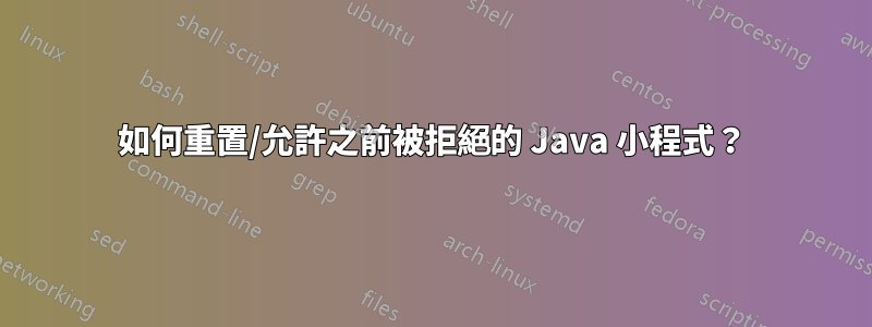 如何重置/允許之前被拒絕的 Java 小程式？