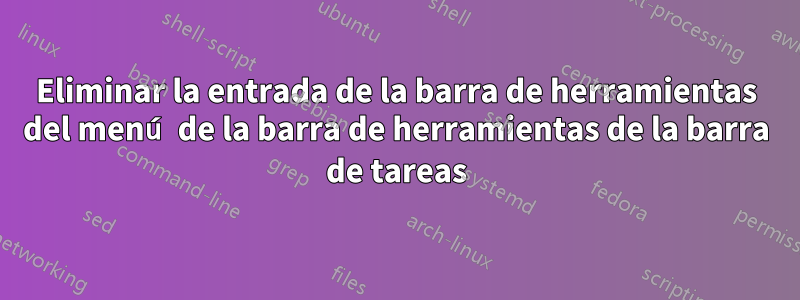 Eliminar la entrada de la barra de herramientas del menú de la barra de herramientas de la barra de tareas