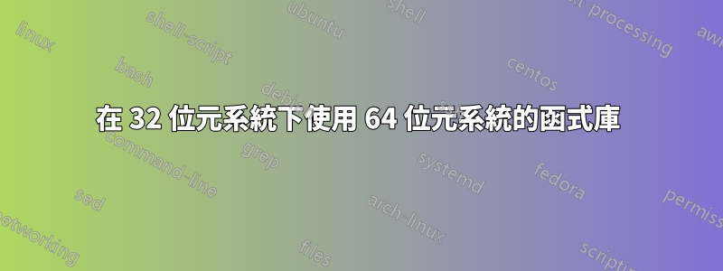 在 32 位元系統下使用 64 位元系統的函式庫