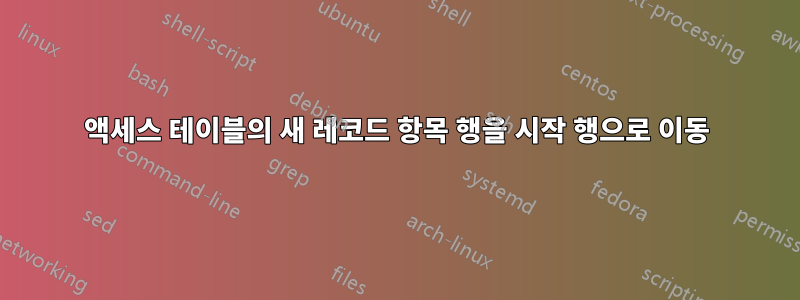 액세스 테이블의 새 레코드 항목 행을 시작 행으로 이동