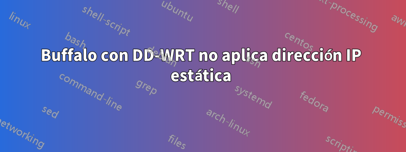 Buffalo con DD-WRT no aplica dirección IP estática