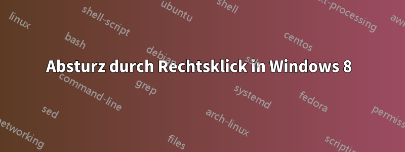 Absturz durch Rechtsklick in Windows 8 