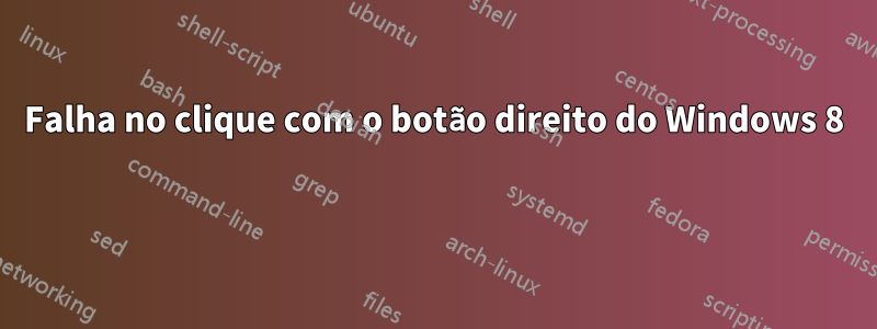 Falha no clique com o botão direito do Windows 8 