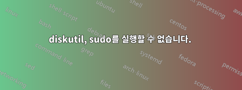 diskutil, sudo를 실행할 수 없습니다.