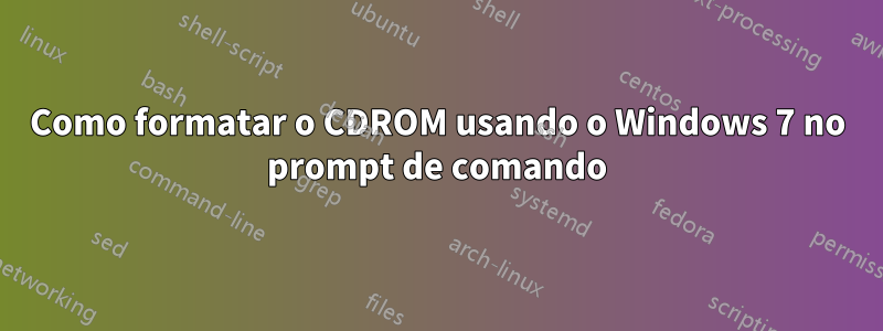 Como formatar o CDROM usando o Windows 7 no prompt de comando