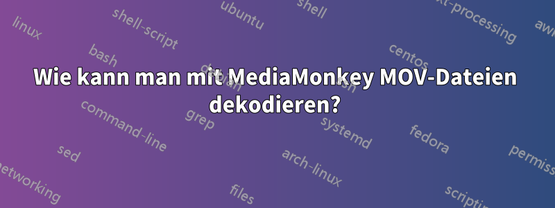 Wie kann man mit MediaMonkey MOV-Dateien dekodieren?