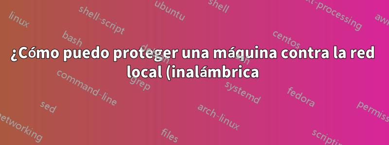 ¿Cómo puedo proteger una máquina contra la red local (inalámbrica) y al mismo tiempo permitir que la máquina enrute el tráfico de Internet?