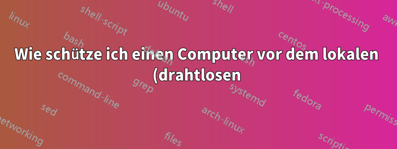 Wie schütze ich einen Computer vor dem lokalen (drahtlosen) Netzwerk durch eine Firewall und erlaube ihm gleichzeitig weiterhin, Internetverkehr weiterzuleiten?