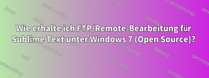 Wie erhalte ich FTP/Remote-Bearbeitung für Sublime Text unter Windows 7 (Open Source)?