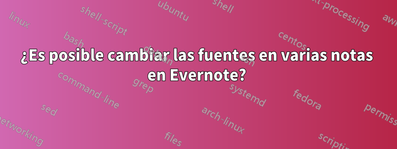 ¿Es posible cambiar las fuentes en varias notas en Evernote?