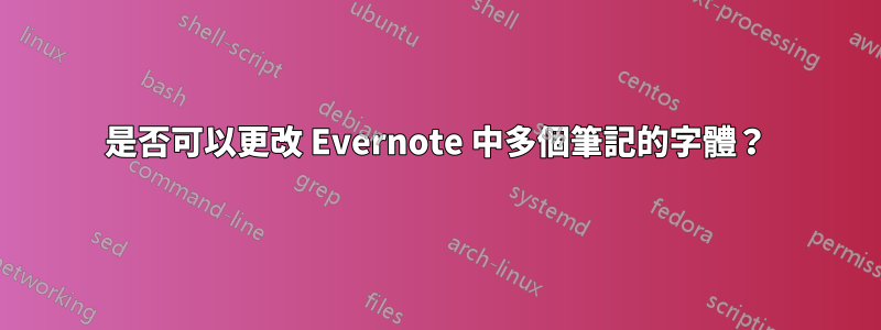 是否可以更改 Evernote 中多個筆記的字體？