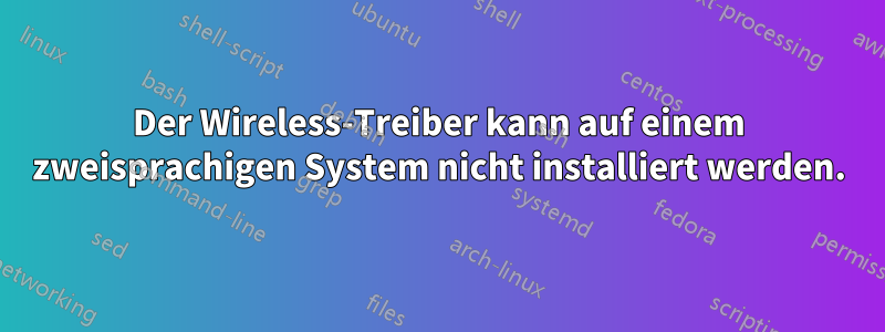 Der Wireless-Treiber kann auf einem zweisprachigen System nicht installiert werden.