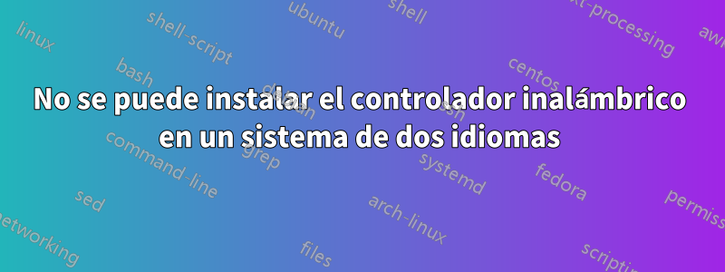 No se puede instalar el controlador inalámbrico en un sistema de dos idiomas