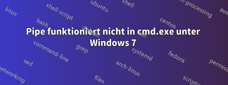 Pipe funktioniert nicht in cmd.exe unter Windows 7