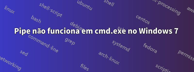 Pipe não funciona em cmd.exe no Windows 7