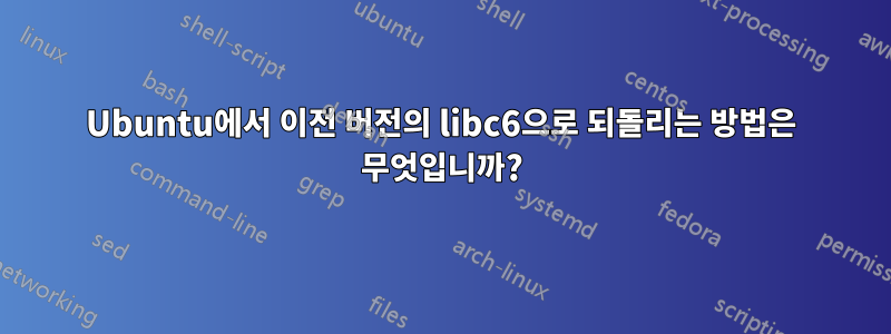 Ubuntu에서 이전 버전의 libc6으로 되돌리는 방법은 무엇입니까?