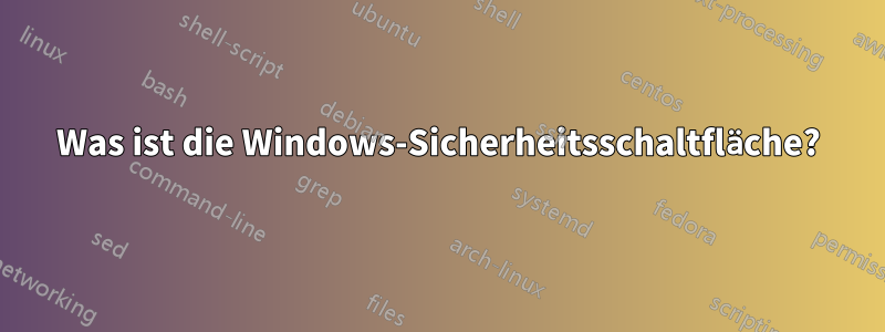 Was ist die Windows-Sicherheitsschaltfläche?