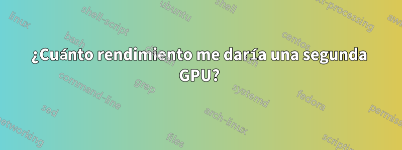 ¿Cuánto rendimiento me daría una segunda GPU?