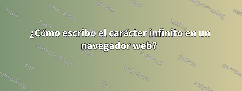 ¿Cómo escribo el carácter infinito en un navegador web? 