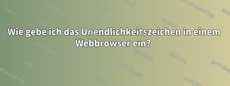 Wie gebe ich das Unendlichkeitszeichen in einem Webbrowser ein? 