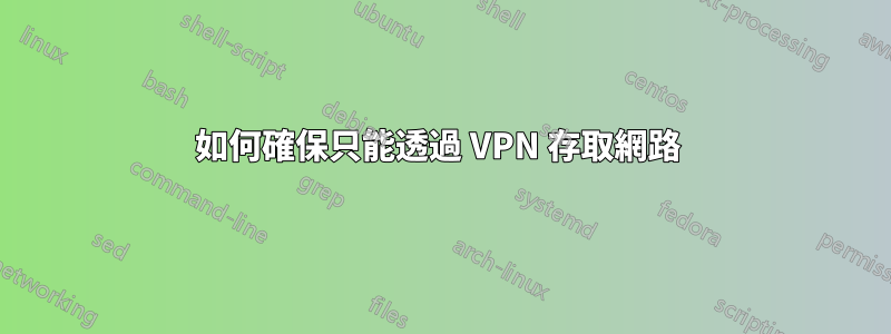 如何確保只能透過 VPN 存取網路 