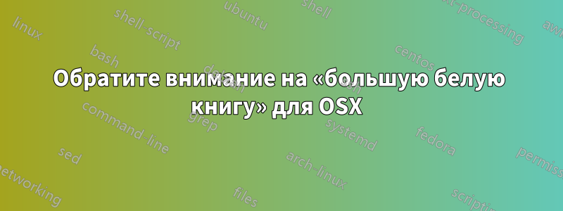 Обратите внимание на «большую белую книгу» для OSX 