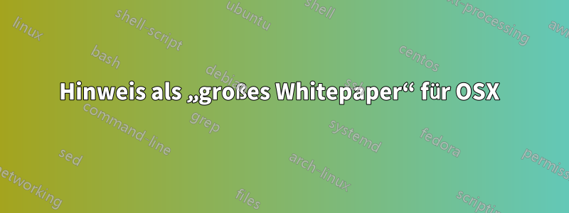 Hinweis als „großes Whitepaper“ für OSX 