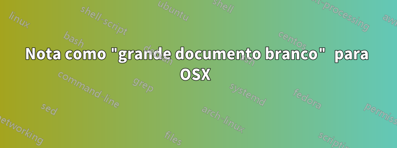 Nota como "grande documento branco" para OSX 