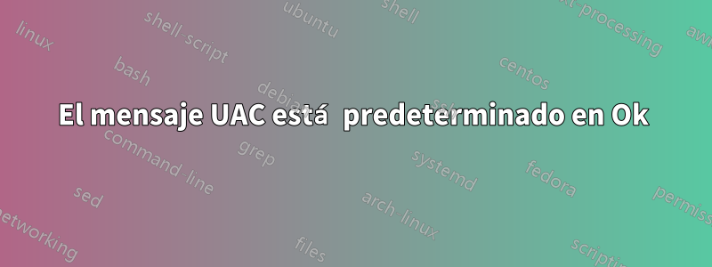 El mensaje UAC está predeterminado en Ok