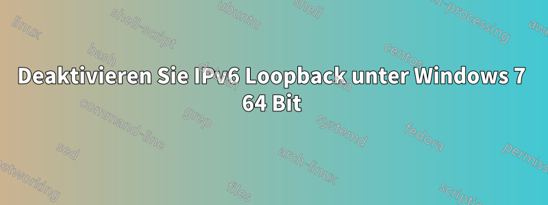 Deaktivieren Sie IPv6 Loopback unter Windows 7 64 Bit