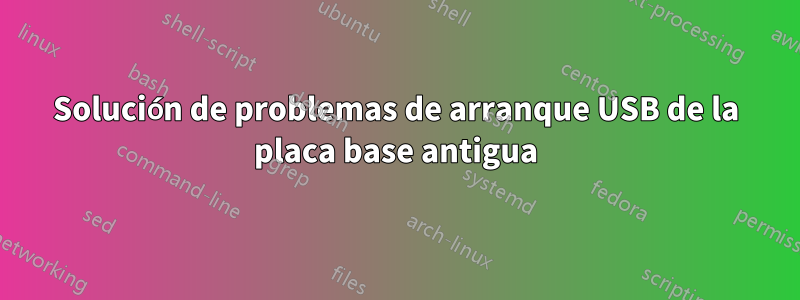 Solución de problemas de arranque USB de la placa base antigua