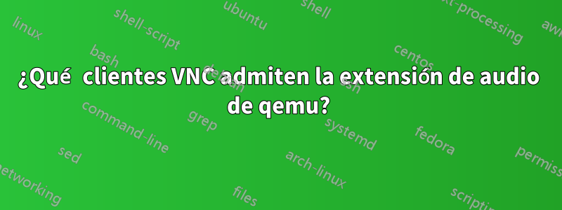 ¿Qué clientes VNC admiten la extensión de audio de qemu?