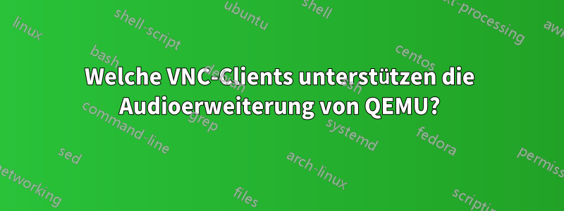 Welche VNC-Clients unterstützen die Audioerweiterung von QEMU?