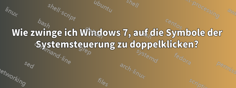 Wie zwinge ich Windows 7, auf die Symbole der Systemsteuerung zu doppelklicken?