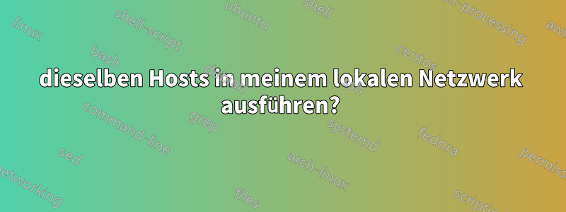 dieselben Hosts in meinem lokalen Netzwerk ausführen?