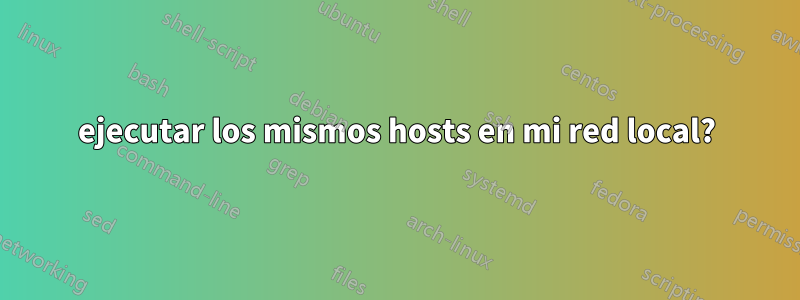 ejecutar los mismos hosts en mi red local?