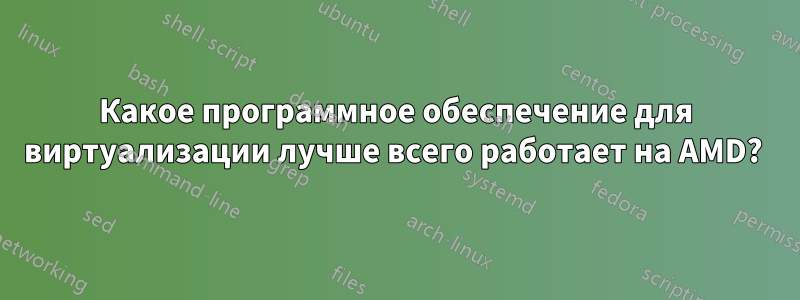 Какое программное обеспечение для виртуализации лучше всего работает на AMD? 