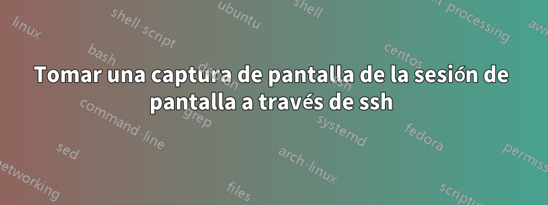 Tomar una captura de pantalla de la sesión de pantalla a través de ssh