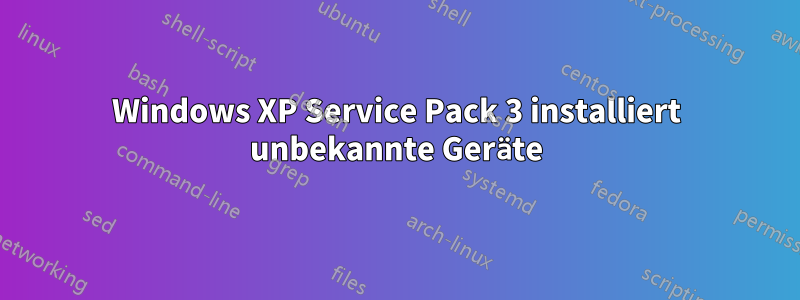 Windows XP Service Pack 3 installiert unbekannte Geräte