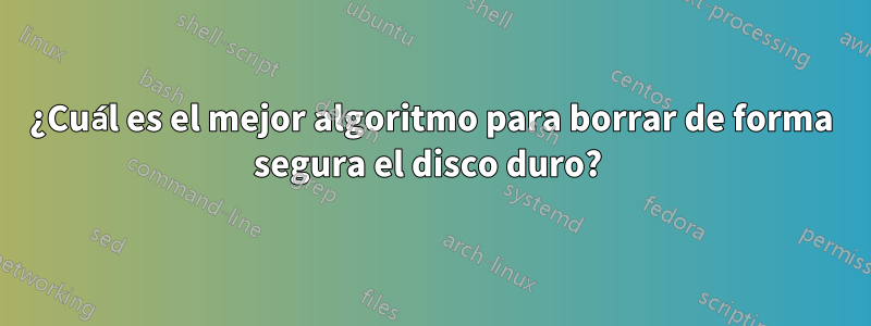 ¿Cuál es el mejor algoritmo para borrar de forma segura el disco duro? 