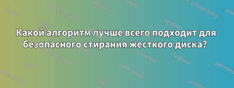 Какой алгоритм лучше всего подходит для безопасного стирания жесткого диска? 