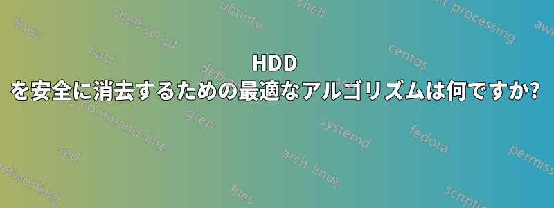 HDD を安全に消去するための最適なアルゴリズムは何ですか? 