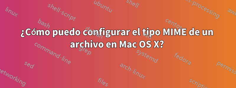 ¿Cómo puedo configurar el tipo MIME de un archivo en Mac OS X?