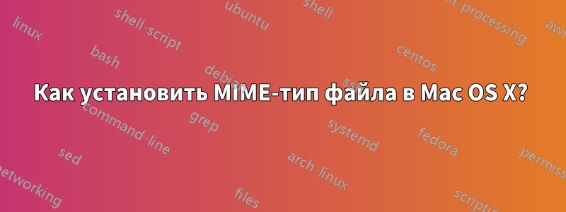 Как установить MIME-тип файла в Mac OS X?