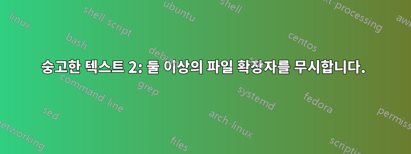 숭고한 텍스트 2: 둘 이상의 파일 확장자를 무시합니다.