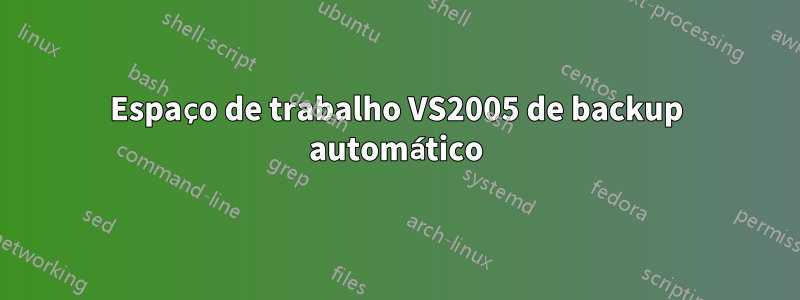 Espaço de trabalho VS2005 de backup automático